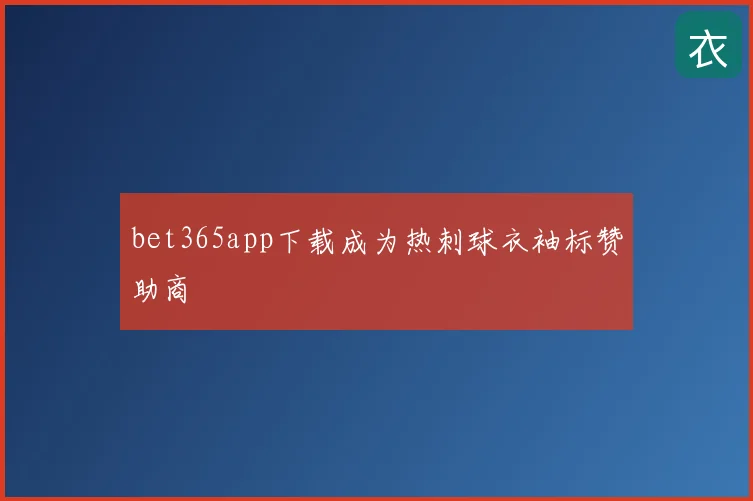 bet365app下载成为热刺球衣袖标赞助商